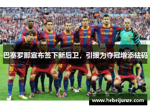 巴塞罗那宣布签下新后卫，引援为夺冠增添砝码
