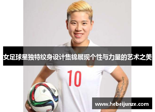 女足球星独特纹身设计集锦展现个性与力量的艺术之美