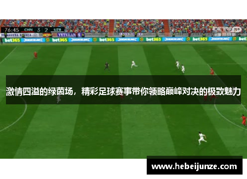 激情四溢的绿茵场，精彩足球赛事带你领略巅峰对决的极致魅力
