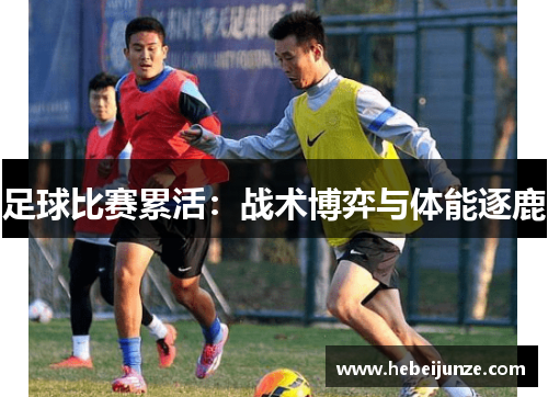 足球比赛累活：战术博弈与体能逐鹿