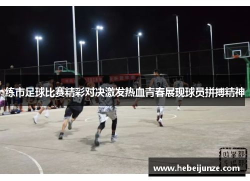 练市足球比赛精彩对决激发热血青春展现球员拼搏精神